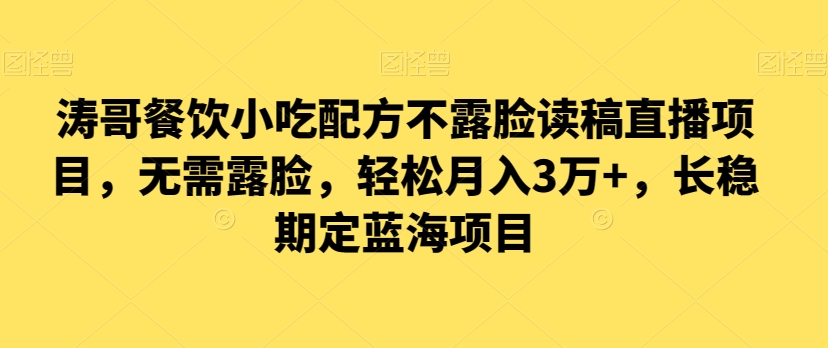 涛哥餐饮小吃配方不露脸读稿直播项目，无‮露需‬脸，‮松轻‬月入3万+，​长‮稳期‬定‮海蓝‬项目-桐创网