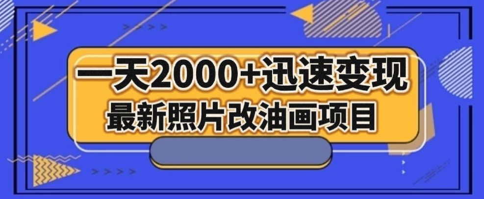 最新照片改油画项目，流量爆到爽，一天2000+迅速变现【揭秘】-桐创网