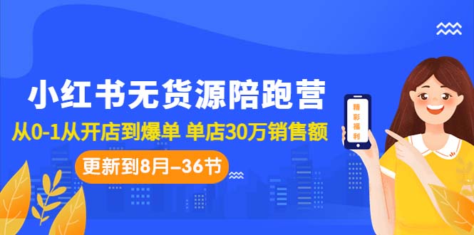 （7049期）小红书无货源陪跑营：从0-1从开店到爆单 单店30万销售额（更至8月-36节课）-桐创网