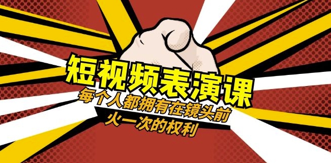 短视频-表演课：每个人都拥有在镜头前火一次的权利（49节视频课）-桐创网