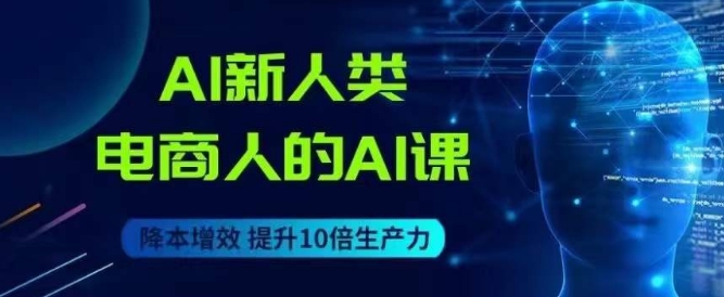 AI新人类-电商人的AI课，用世界先进的AI帮助电商降本增效-桐创网