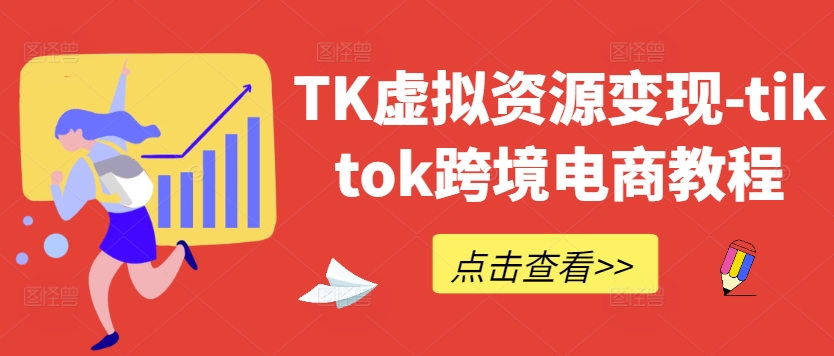 TK虚拟资源变现-tiktok跨境电商教程-桐创网