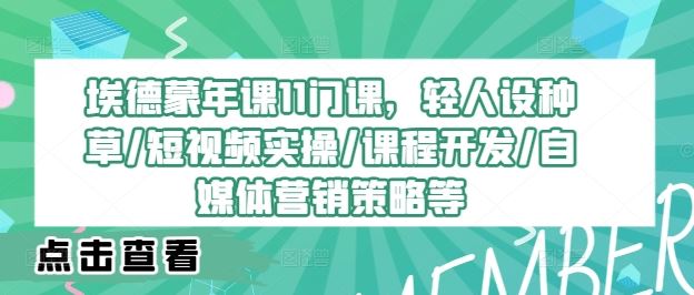 埃德蒙年课11门课，轻人设种草/短视频实操/课程开发/自媒体营销策略等-桐创网