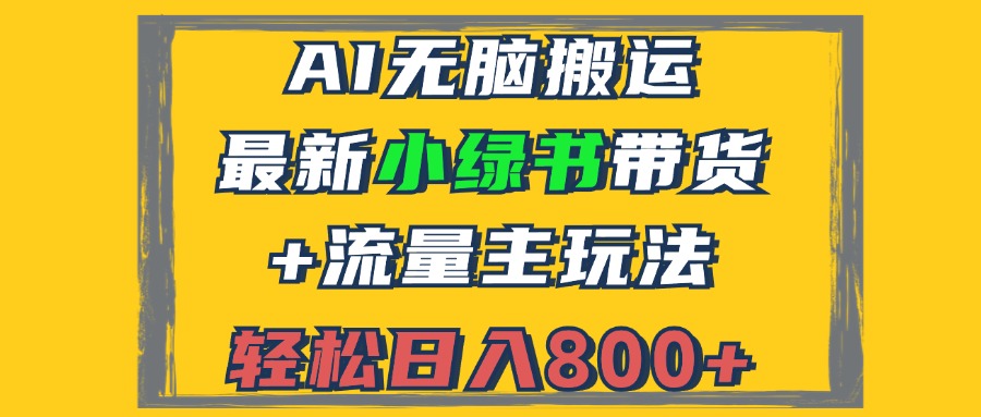 （12914期）2024最新小绿书带货+流量主玩法，AI无脑搬运，3分钟一篇图文，日入800+-桐创网