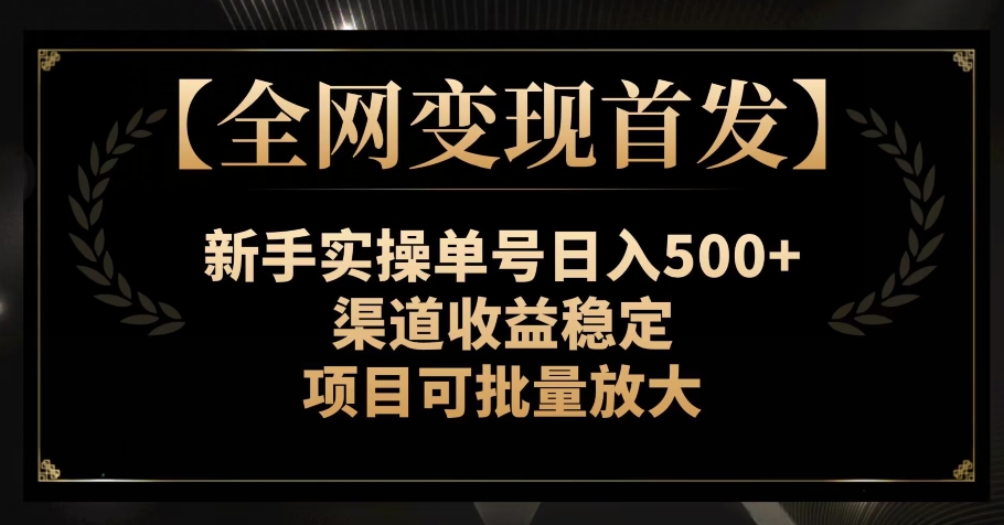 【全网变现首发】新手实操单号日入500+，渠道收益稳定，项目可批量放大【揭秘】-桐创网