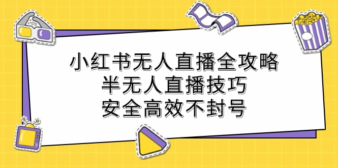 小红书无人直播全攻略：半无人直播技巧，安全高效不封号-桐创网