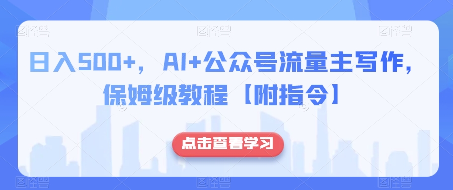 日入500+，AI+公众号流量主写作，保姆级教程【附指令】-桐创网