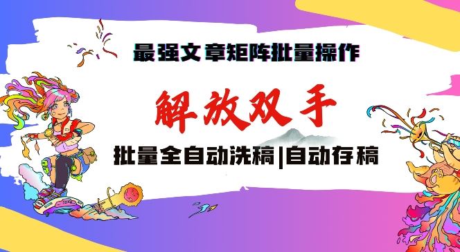 最强文章矩阵批量管理，自动洗稿，自动存稿，月入过万轻轻松松【揭秘】-桐创网