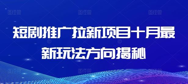 短剧推广拉新项目十月最新玩法方向揭秘-桐创网