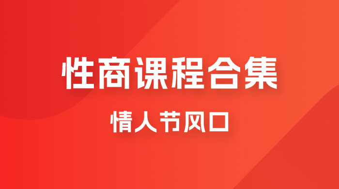 情人节风口，卖“性商”课合集(海王秘籍),一单99，一周能卖100单！暴力掘金！-桐创网