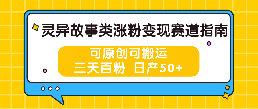 灵异故事类涨粉变现赛道指南，可原创可搬运，三天百粉 日产50+-桐创网