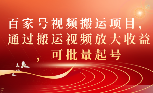 （7336期）百家号视频搬运项目，通过搬运视频放大收益，可批量起号-桐创网