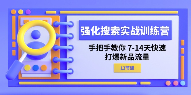 （11557期）强化 搜索实战训练营，手把手教你 7-14天快速-打爆新品流量（13节课）-桐创网