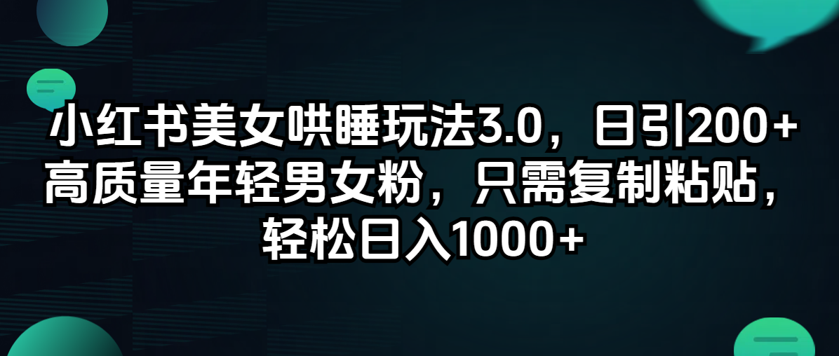 （12195期）小红书美女哄睡玩法3.0，日引200+高质量年轻男女粉，只需复制粘贴，轻…-桐创网