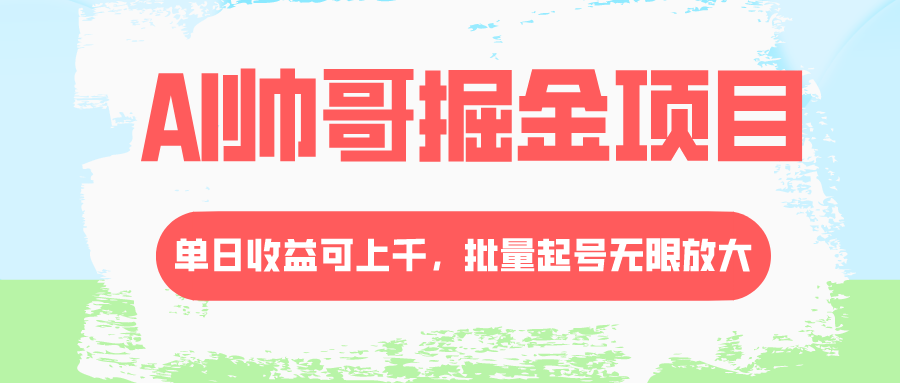 （8222期）AI帅哥掘金项目，单日收益上千，批量起号无限放大-桐创网