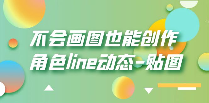 （6143期）不会画图也能创作角色line动态-贴图【画质高清】-桐创网