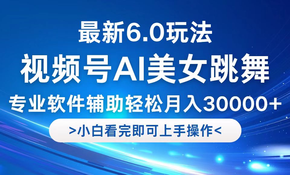 视频号最新6.0玩法，当天起号小白也能轻松月入30000+-桐创网