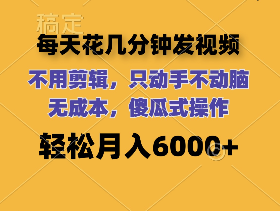 （12119期）每天花几分钟发视频 无需剪辑 动手不动脑 无成本 傻瓜式操作 轻松月入6…-桐创网