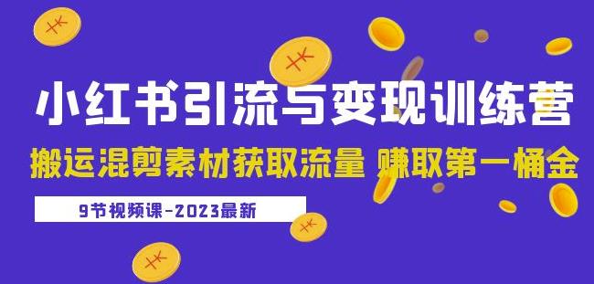 2023小红书引流与变现训练营：搬运混剪素材获取流量赚取第一桶金（9节课）-桐创网