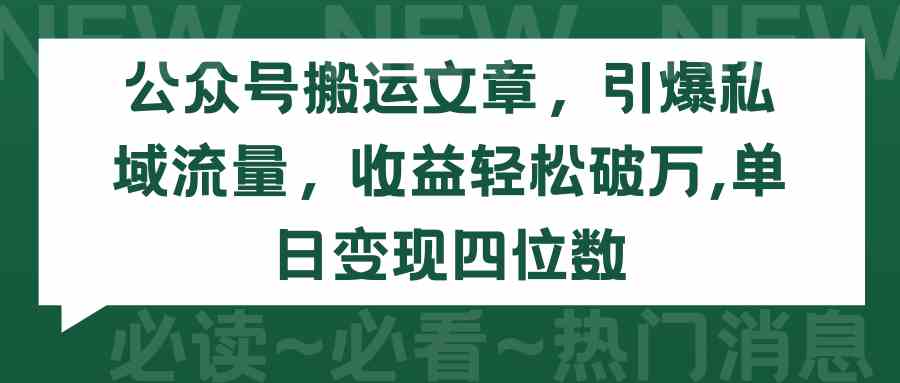 （9795期）公众号搬运文章，引爆私域流量，收益轻松破万，单日变现四位数-桐创网