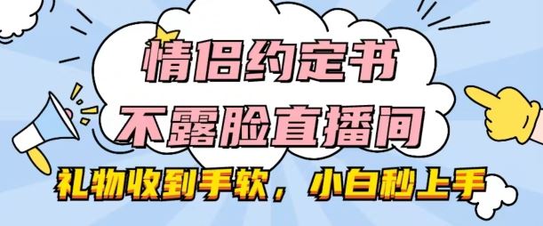 情侣约定书不露脸直播间，礼物收到手软，小白秒上手【揭秘】-桐创网