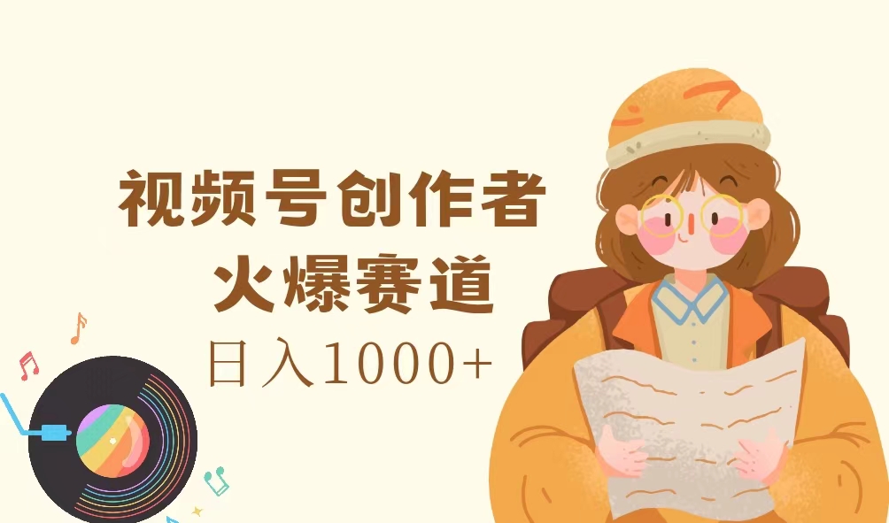 （11833期）视频号创作者，火爆赛道，日入1000+-桐创网