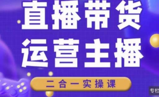 二占说直播·直播带货主播运营课程，主播运营二合一实操课-桐创网