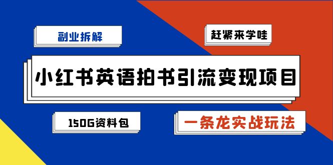 （7031期）副业拆解：小红书英语拍书引流变现项目【一条龙实战玩法+150G资料包】-桐创网