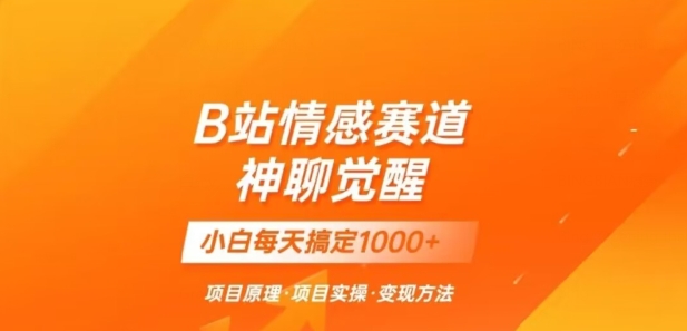 B站情感冷门蓝海赛道秒变现《神聊觉醒》一天轻松变现500+【揭秘】-桐创网