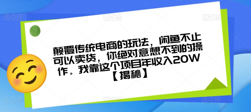 颠覆传统电商的玩法，闲鱼不止可以卖货，你绝对意想不到的操作。我靠这个项目年收入20W【揭秘】-桐创网