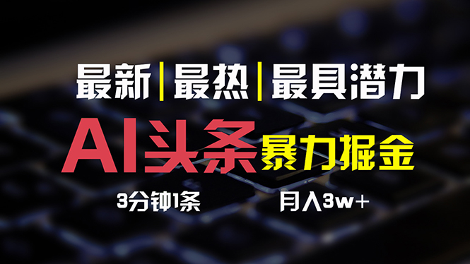 （10987期）AI头条3天必起号，简单无需经验 3分钟1条 一键多渠道发布 复制粘贴月入3W+-桐创网