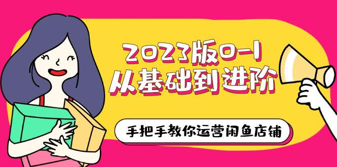 （6029期）2023版0-1从基础到进阶，手把手教你运营闲鱼店铺（10节视频课）-桐创网