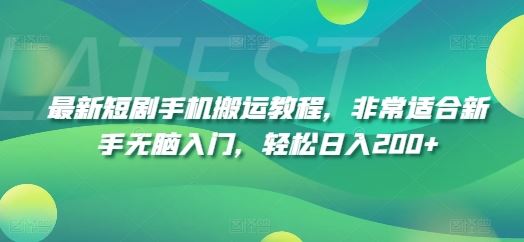 最新短剧手机搬运教程，非常适合新手无脑入门，轻松日入200+-桐创网