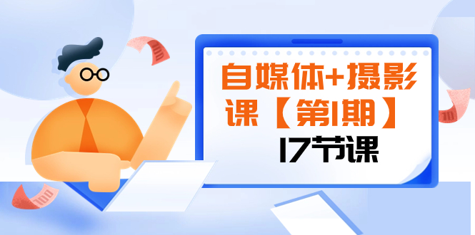 （8172期）自媒体+摄影课【第1期】由浅到深 循环渐进 让作品刷爆 各大社交平台（17节)-桐创网