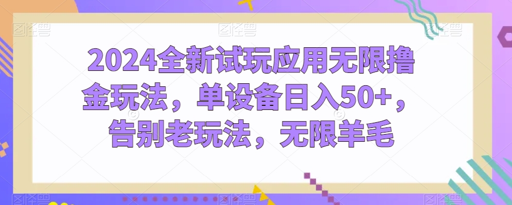 2024全新试玩应用无限撸金玩法，单设备日入50+，告别老玩法，无限羊毛-桐创网