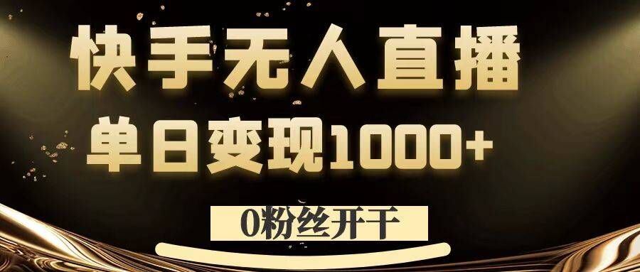 0粉丝开干，快手无人直播，单日变现1k+【揭秘】-桐创网