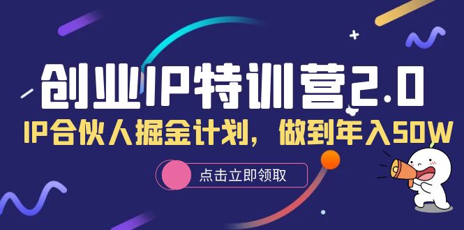 （6166期）创业IP特训营2.0，IP合伙人掘金计划，做到年入50W-桐创网