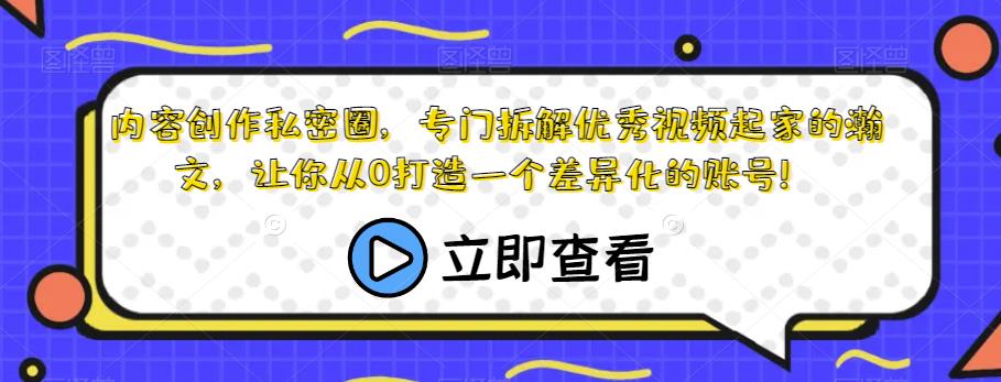 内容创作私密圈，专门拆解优秀视频起家的瀚文，让你从0打造一个差异化的账号！-桐创网