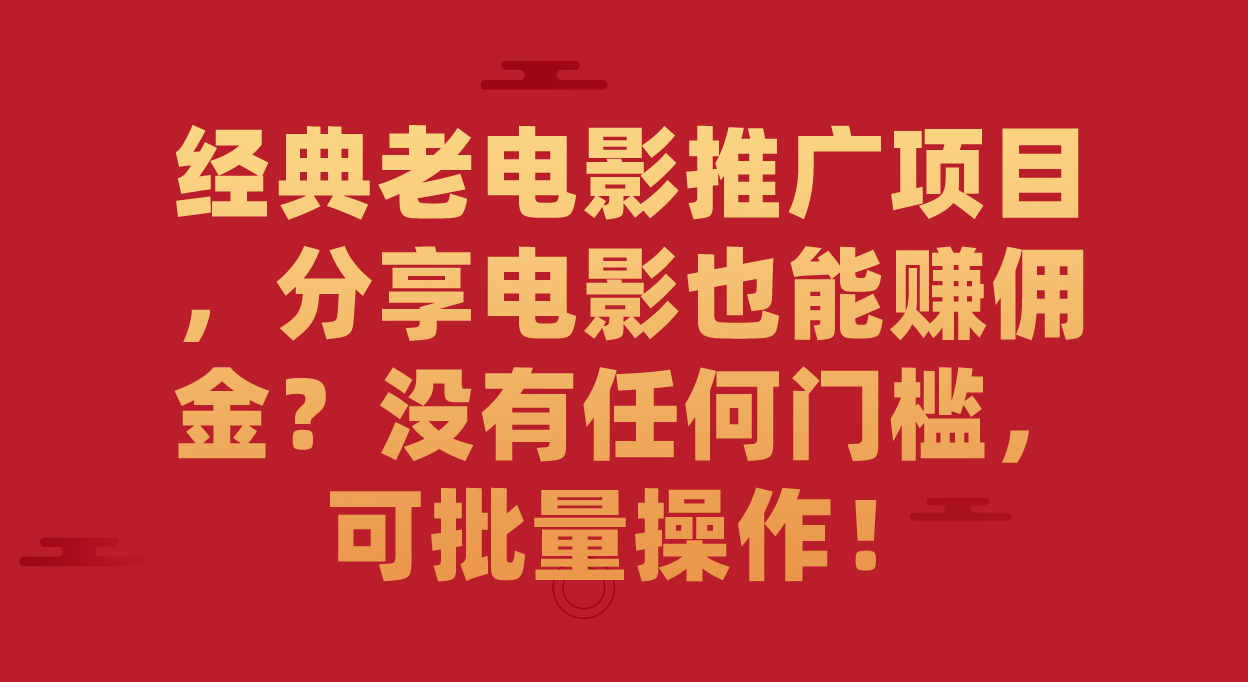 （7329期）经典老电影推广项目，分享电影也能赚佣金？没有任何门槛，可批量操作！-桐创网