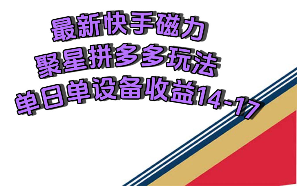 （7483期）最新快手磁力聚星撸拼多多玩法，单设备单日收益14—17元-桐创网