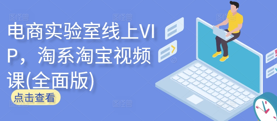 电商实验室线上VIP，淘系淘宝视频课(全面版)-桐创网