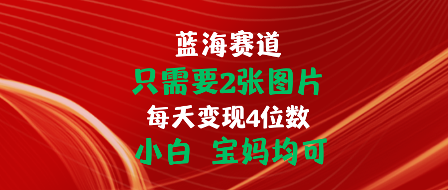 （11047期）只需要2张图片 每天变现4位数 小白 宝妈均可-桐创网