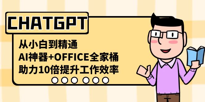 （8584期）CHATGPT-从小白到精通，AI神器+OFFICE全家桶，助力10倍提升工作效率-桐创网