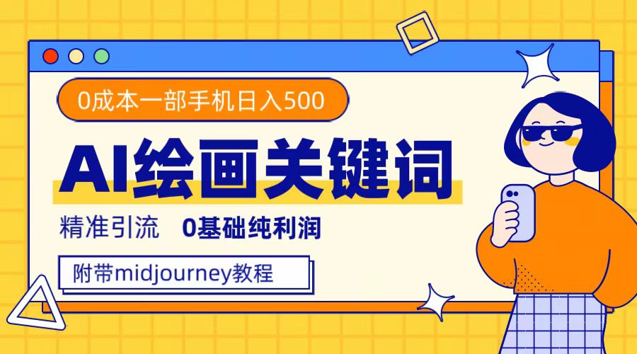 （7523期）利用全套ai绘画关键词，精准引流，0成本纯利润，一部手机日入500+-桐创网