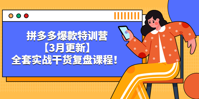 （5263期）拼多多爆款特训营【3月更新】，全套实战干货​复盘课程！-桐创网