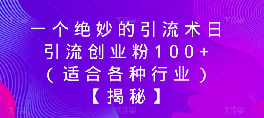 一个绝妙的引流术日引流创业粉100+（适合各种行业）【揭秘】-桐创网