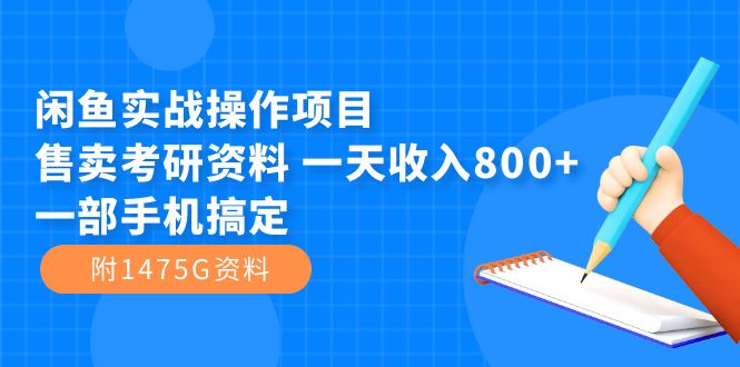 （7415期）闲鱼实战操作项目，售卖考研资料 一天收入800+一部手机搞定（附1475G资料）-桐创网