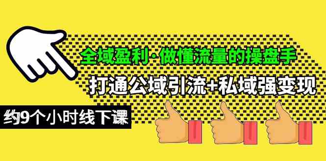 （10045期）全域盈利·做懂流量的操盘手，打通公域引流+私域强变现，约9个小时线下课-桐创网