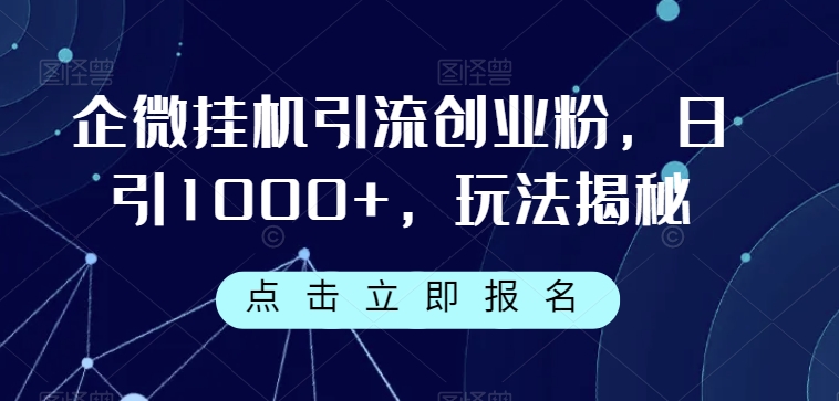 企微挂机引流创业粉，日引1000+，玩法揭秘-桐创网