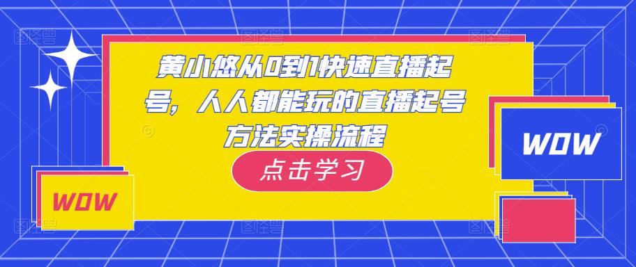 黄小悠从0到1快速直播起号，人人都能玩的直播起号方法实操流程-桐创网